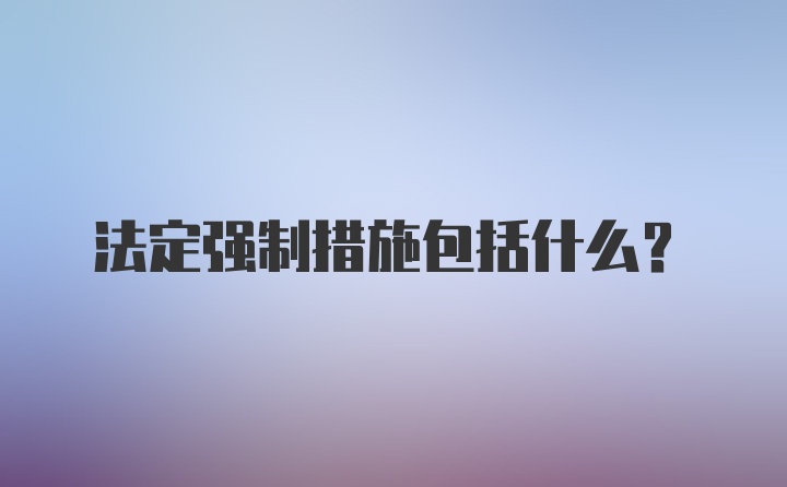 法定强制措施包括什么？