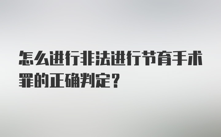 怎么进行非法进行节育手术罪的正确判定？