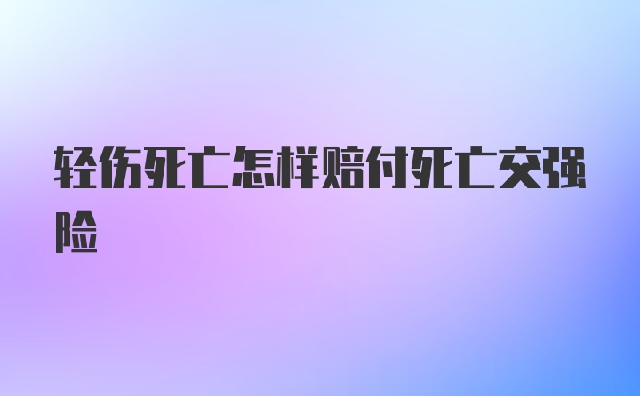 轻伤死亡怎样赔付死亡交强险