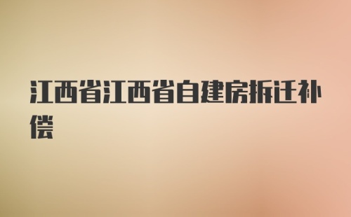 江西省江西省自建房拆迁补偿