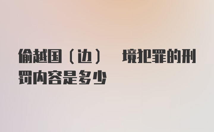 偷越国(边) 境犯罪的刑罚内容是多少