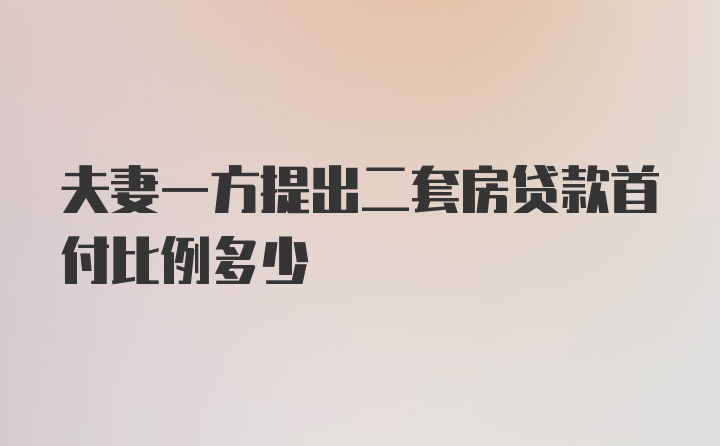 夫妻一方提出二套房贷款首付比例多少