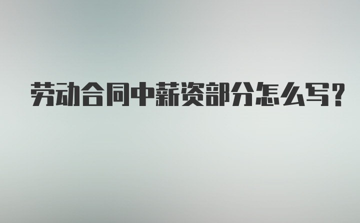 劳动合同中薪资部分怎么写？