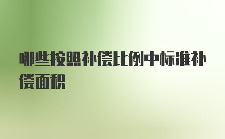 哪些按照补偿比例中标准补偿面积