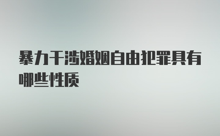 暴力干涉婚姻自由犯罪具有哪些性质