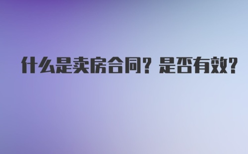 什么是卖房合同？是否有效？