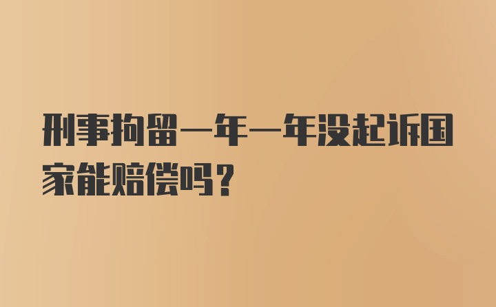 刑事拘留一年一年没起诉国家能赔偿吗？