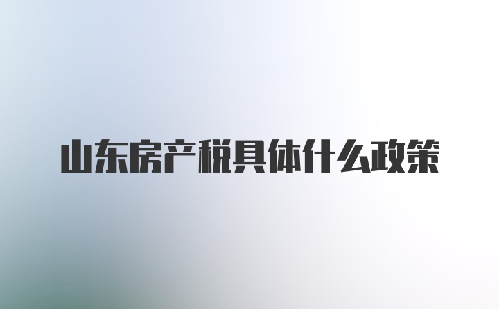 山东房产税具体什么政策