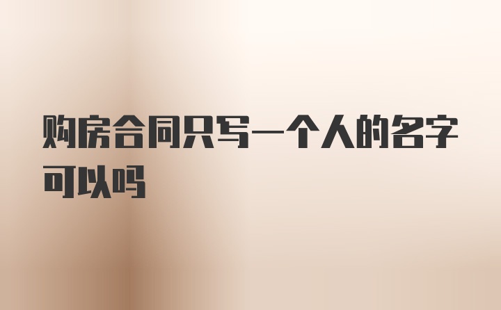 购房合同只写一个人的名字可以吗