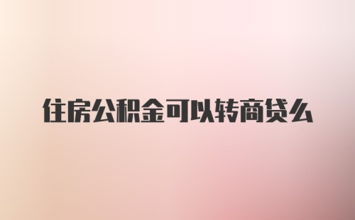 住房公积金可以转商贷么