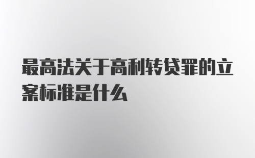 最高法关于高利转贷罪的立案标准是什么