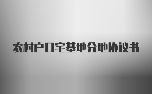 农村户口宅基地分地协议书