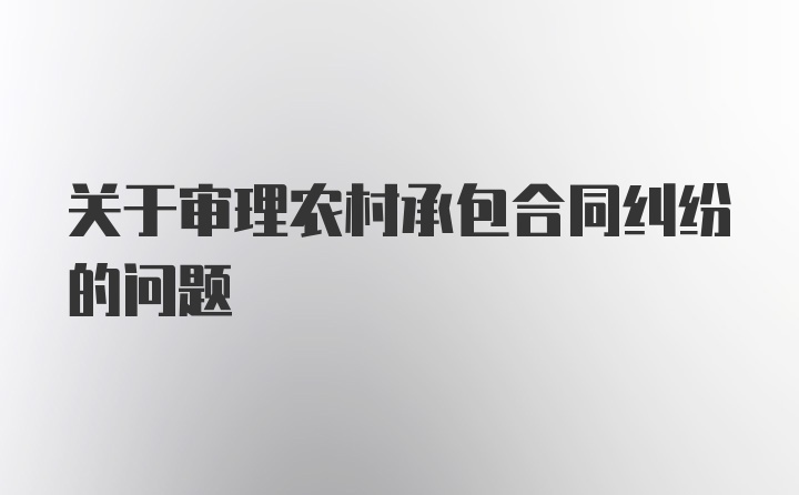 关于审理农村承包合同纠纷的问题