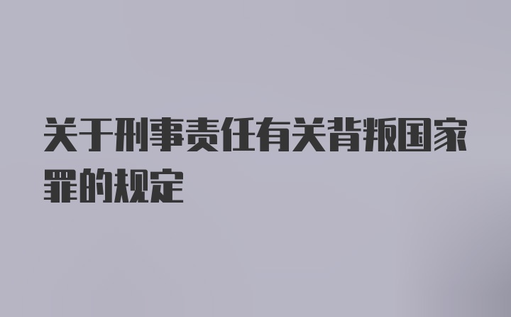 关于刑事责任有关背叛国家罪的规定