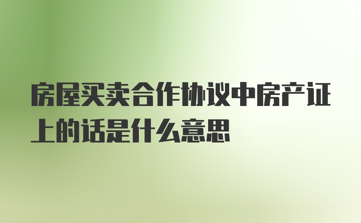 房屋买卖合作协议中房产证上的话是什么意思