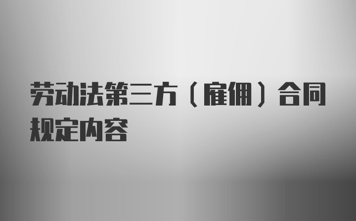 劳动法第三方（雇佣）合同规定内容