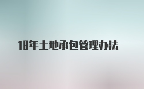 18年土地承包管理办法