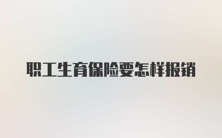 职工生育保险要怎样报销