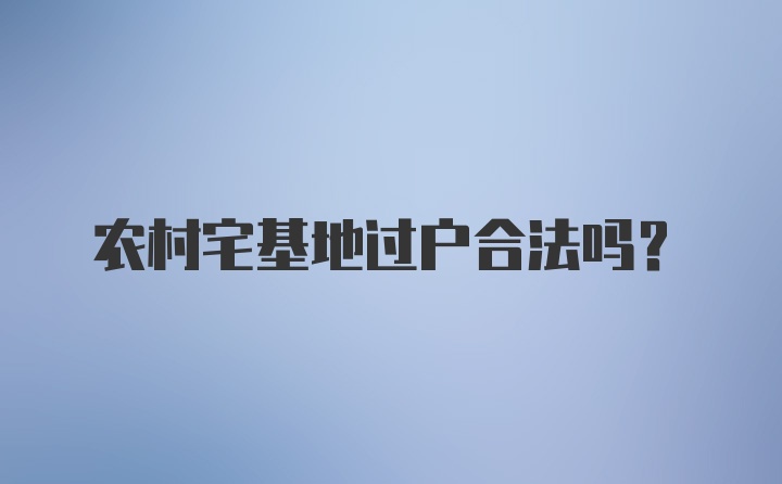 农村宅基地过户合法吗？