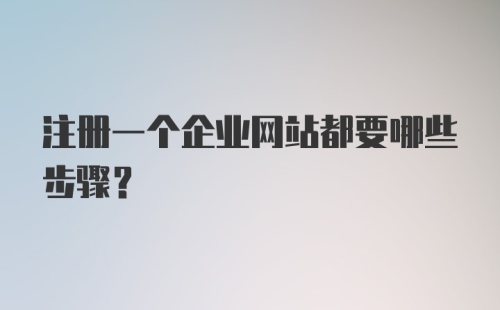 注册一个企业网站都要哪些步骤？