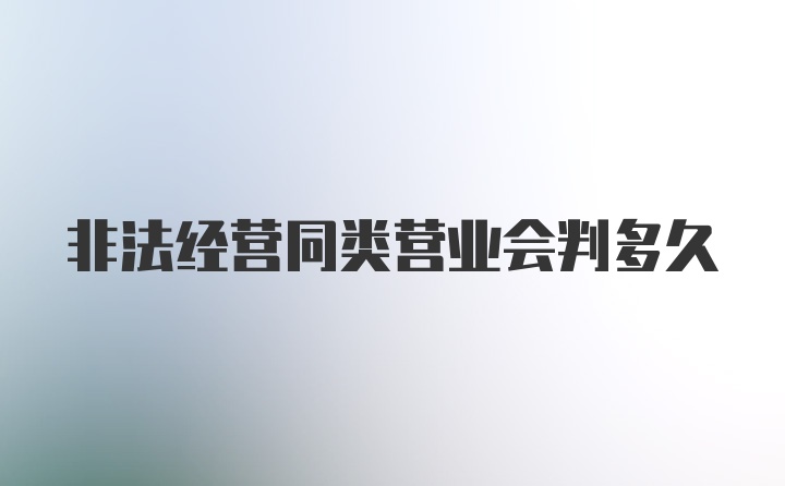 非法经营同类营业会判多久