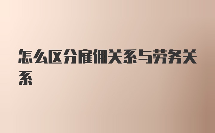 怎么区分雇佣关系与劳务关系