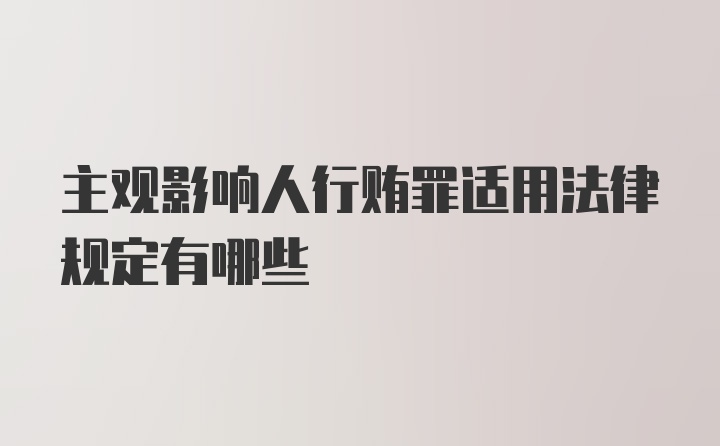 主观影响人行贿罪适用法律规定有哪些