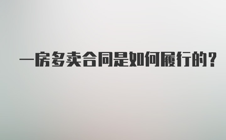 一房多卖合同是如何履行的？