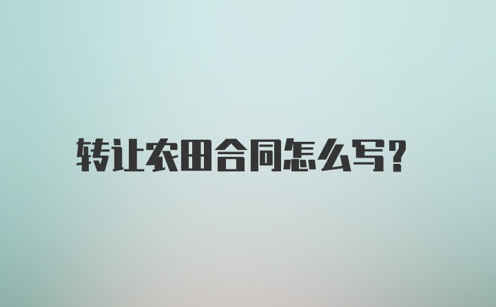 转让农田合同怎么写？