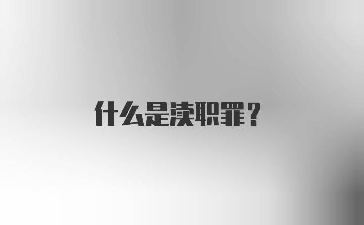 什么是渎职罪？