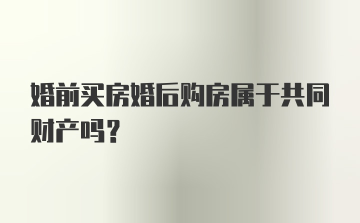 婚前买房婚后购房属于共同财产吗？