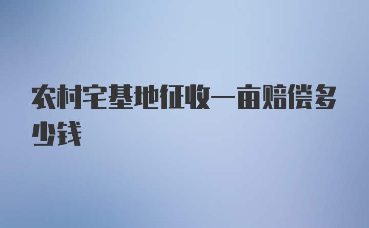 农村宅基地征收一亩赔偿多少钱