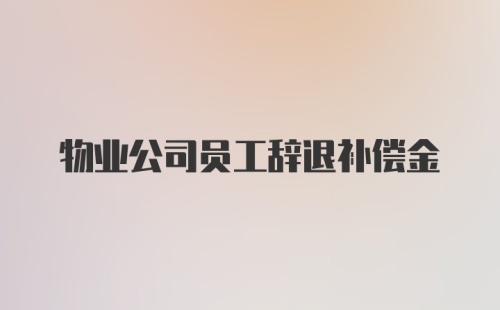 物业公司员工辞退补偿金