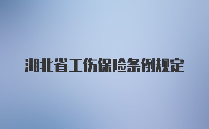 湖北省工伤保险条例规定