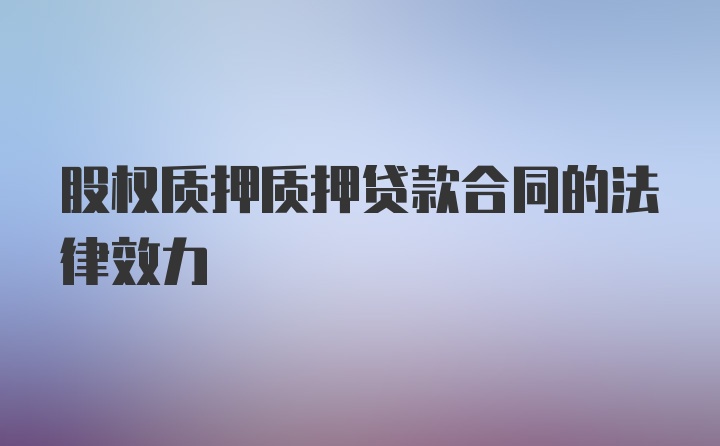 股权质押质押贷款合同的法律效力