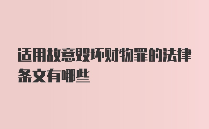 适用故意毁坏财物罪的法律条文有哪些