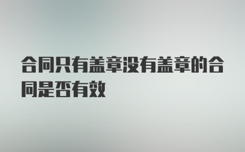 合同只有盖章没有盖章的合同是否有效