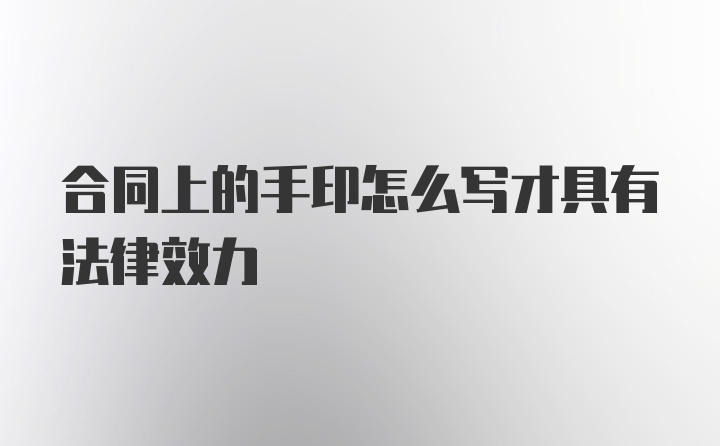 合同上的手印怎么写才具有法律效力