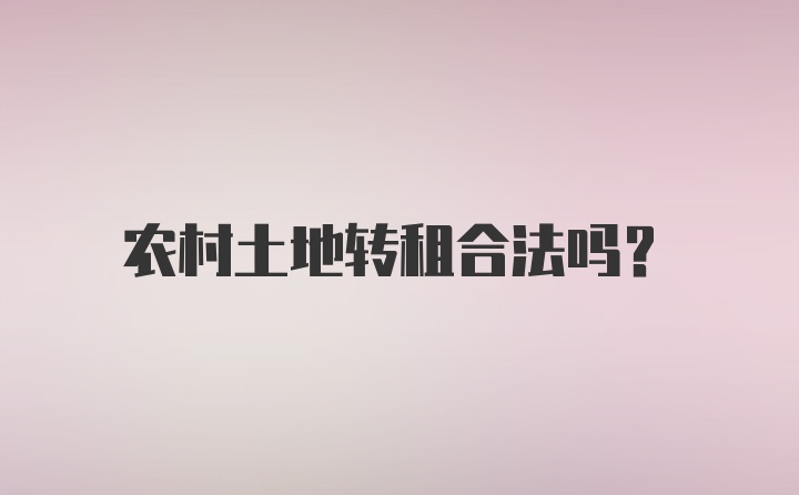 农村土地转租合法吗？