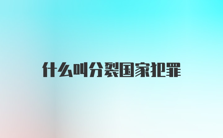 什么叫分裂国家犯罪