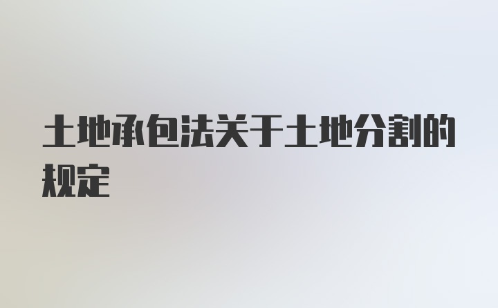 土地承包法关于土地分割的规定