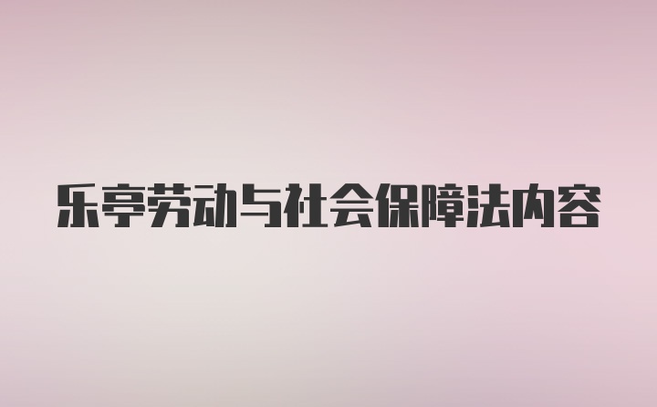 乐亭劳动与社会保障法内容