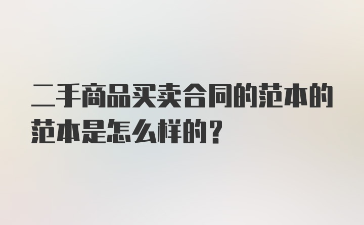 二手商品买卖合同的范本的范本是怎么样的？