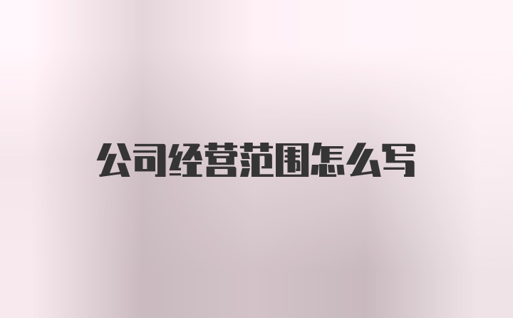 公司经营范围怎么写