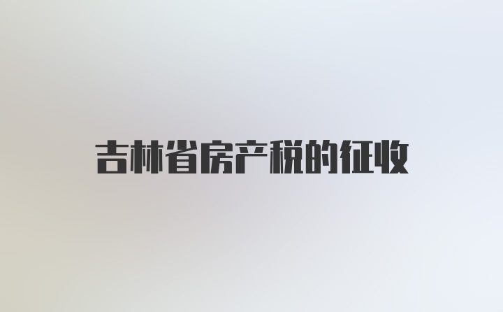 吉林省房产税的征收