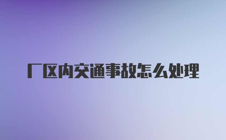 厂区内交通事故怎么处理