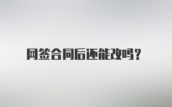 网签合同后还能改吗？