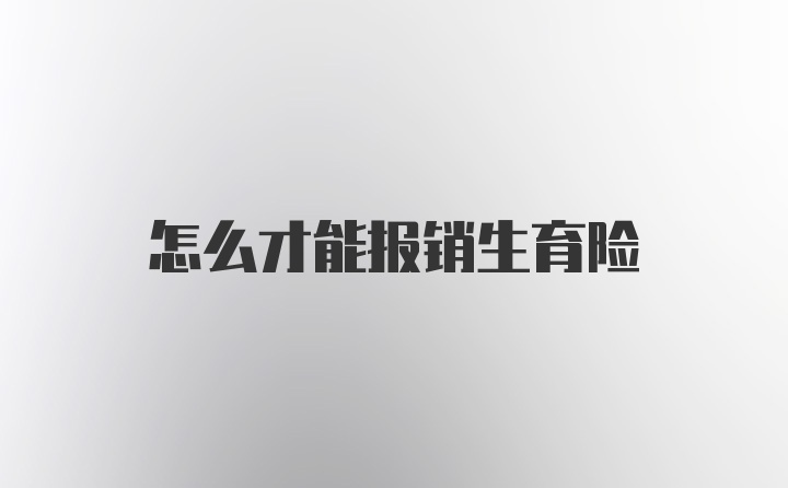 怎么才能报销生育险