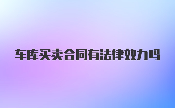 车库买卖合同有法律效力吗