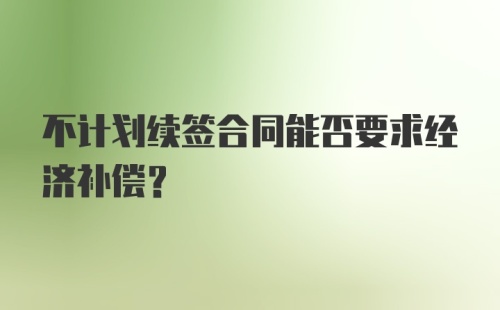 不计划续签合同能否要求经济补偿?